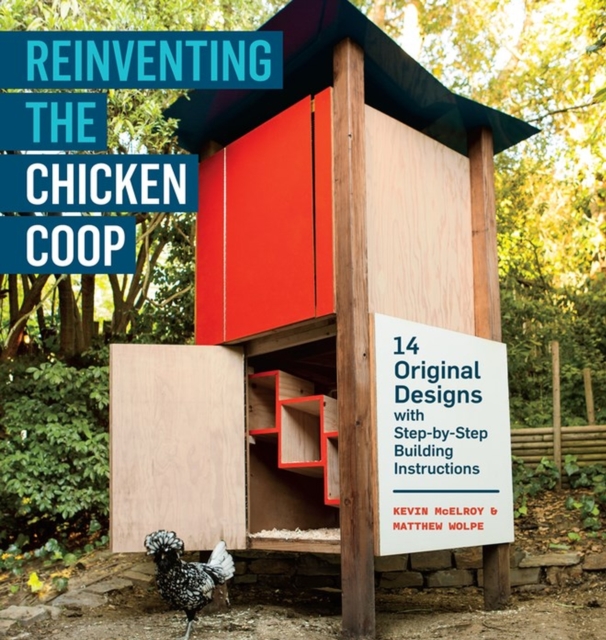 Reinventing the Chicken Coop : 14 Original Designs with Step-by-Step Building Instructions, Paperback / softback Book