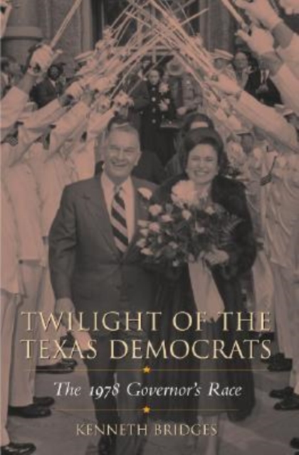 Twilight of the Texas Democrats : The 1978 Governor's Race, Hardback Book