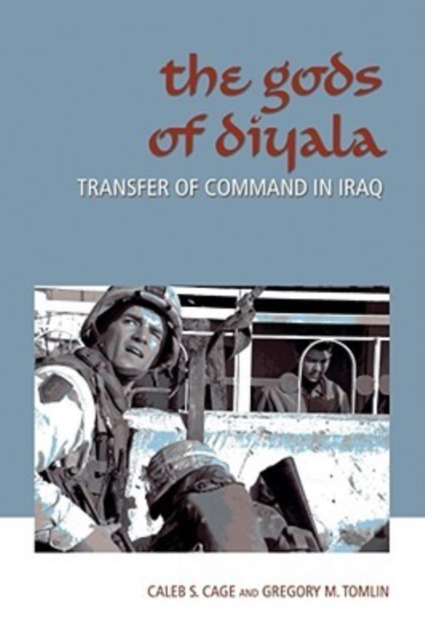 The Gods of Diyala : Transfer of Command in Iraq, Hardback Book