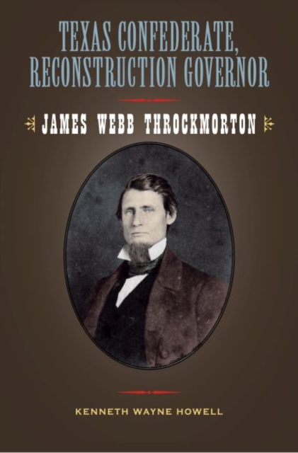 Texas Confederate, Reconstruction Governor : James Webb Throckmorton, Hardback Book