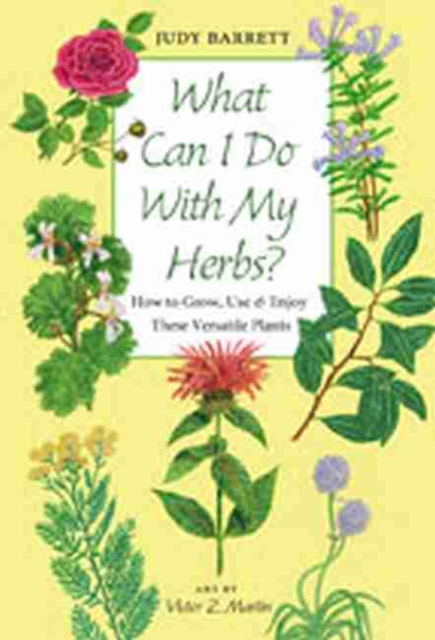 What Can I Do with My Herbs? : How to Grow, Use, and Enjoy These Versatile Plants, Hardback Book