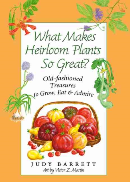What Makes Heirloom Plants So Great? : Old-fashioned Treasures to Grow, Eat and Admire, Paperback / softback Book