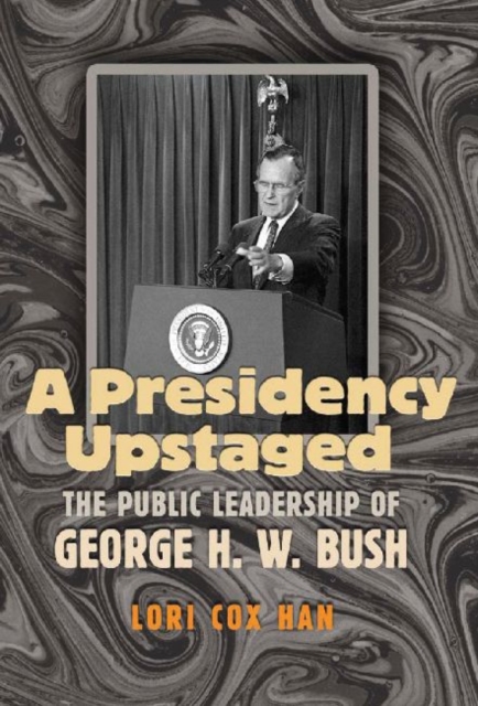 A Presidency Upstaged : The Public Leadership of George H. W. Bush, Hardback Book