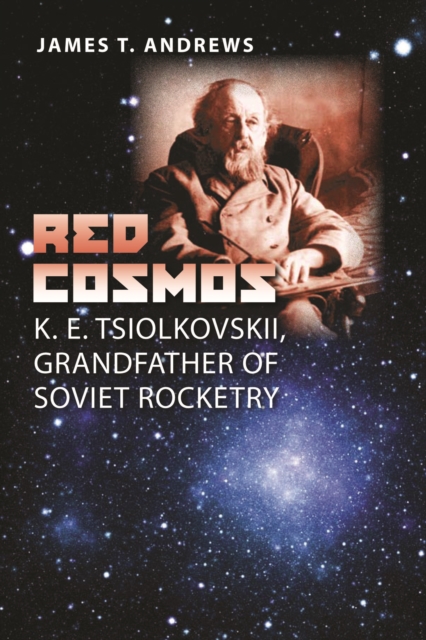 Red Cosmos : K. E. Tsiolkovskii, Grandfather of Soviet Rocketry, PDF eBook