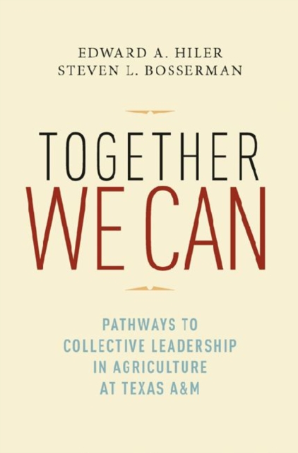 Together We Can : Pathways to Collective Leadership in Agriculture at Texas A&M, Hardback Book