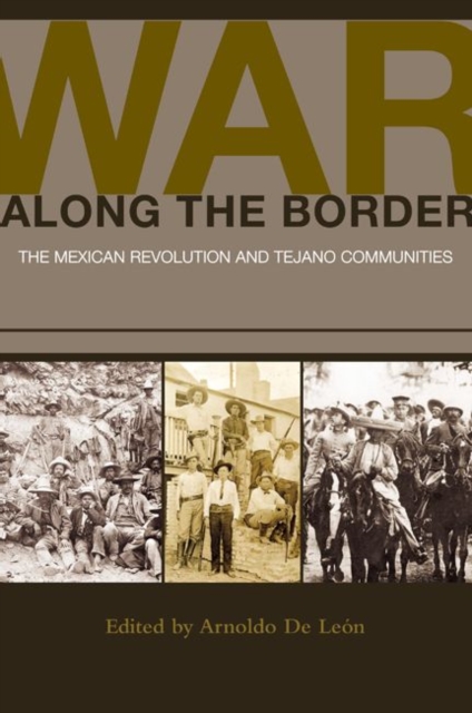 War along the Border : The Mexican Revolution and Tejano Communities, Hardback Book