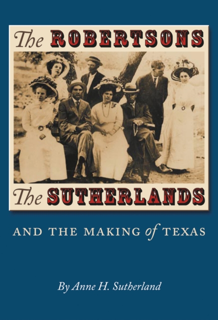 The Robertsons, the Sutherlands, and the Making of Texas, PDF eBook