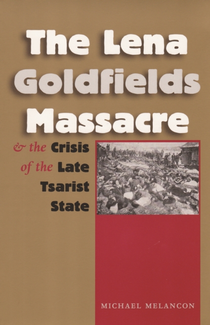 The Lena Goldfields Massacre and the Crisis of the Late Tsarist State, PDF eBook