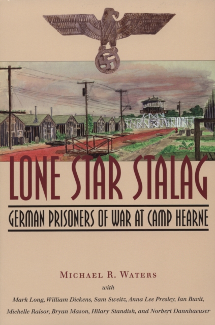 Lone Star Stalag : German Prisoners of War at Camp Hearne, PDF eBook