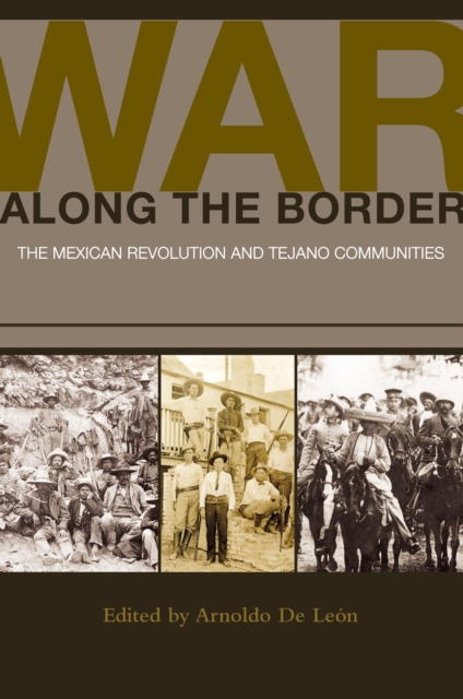 War along the Border : The Mexican Revolution and Tejano Communities, EPUB eBook