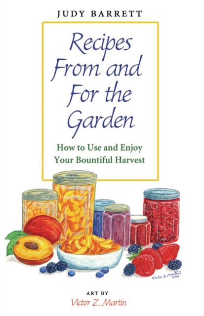 Recipes From and For the Garden : How to Use and Enjoy Your Bountiful Harvest, Paperback / softback Book