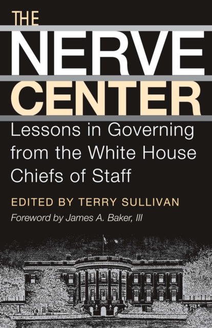 The Nerve Center : Lessons in Governing from the White House Chiefs of Staff, PDF eBook