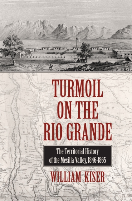 Turmoil on the Rio Grande : History of the Mesilla Valley, 1846-1865, EPUB eBook