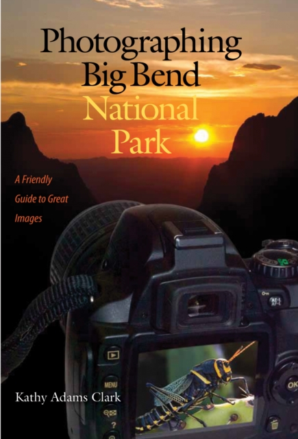 Photographing Big Bend National Park : A Friendly Guide to Great Images, EPUB eBook