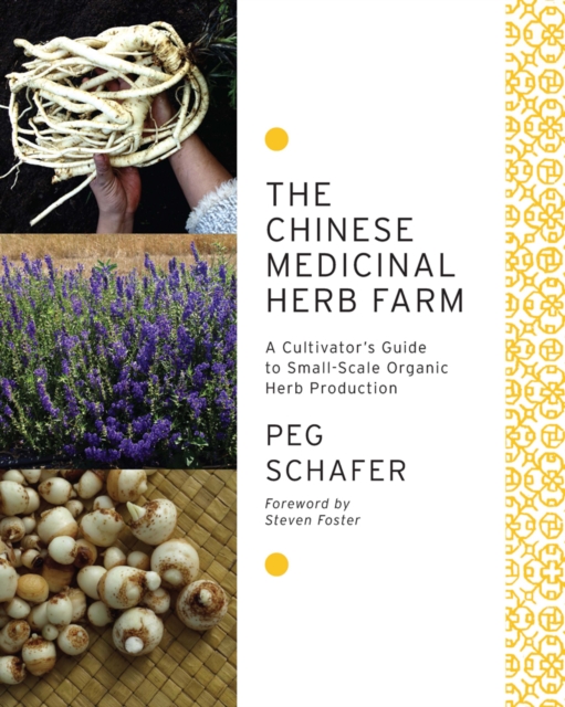 The Chinese Medicinal Herb Farm : A Cultivator's Guide to Small-Scale Organic Herb Production, Paperback / softback Book