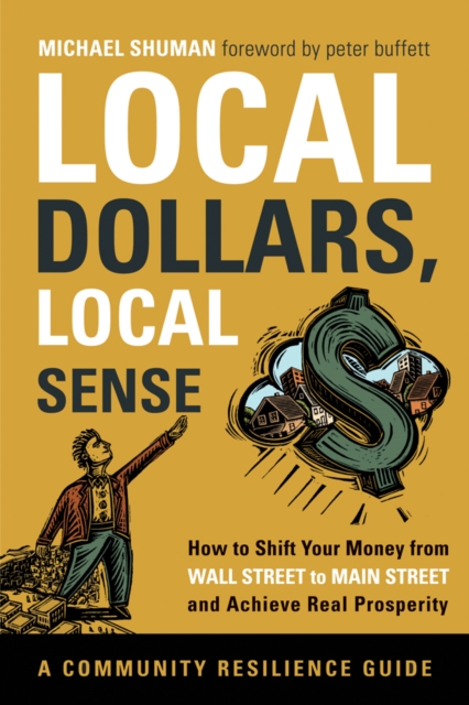 Local Dollars, Local Sense : How to Shift Your Money from Wall Street to Main Street and Achieve Real Prosperity, EPUB eBook