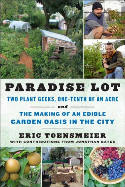 Paradise Lot : Two Plant Geeks, One-Tenth of an Acre, and the Making of an Edible Garden Oasis in the City, Paperback / softback Book