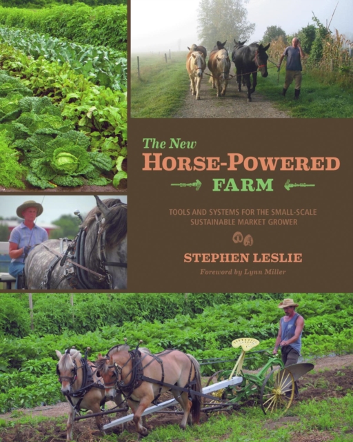 The New Horse-Powered Farm : Tools and Systems for the Small-Scale, Sustainable Market Grower, EPUB eBook