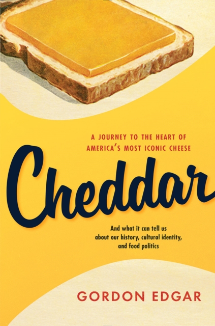 Cheddar : A Journey to the Heart of America's Most Iconic Cheese, EPUB eBook