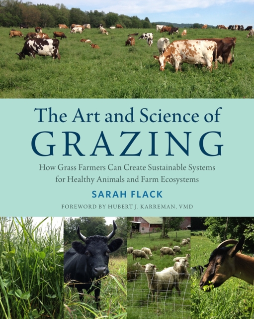The Art and Science of Grazing : How Grass Farmers Can Create Sustainable Systems for Healthy Animals and Farm Ecosystems, Paperback / softback Book