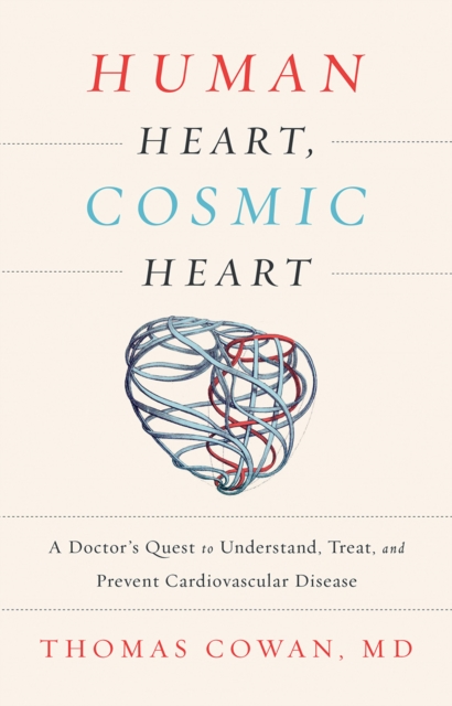 Human Heart, Cosmic Heart : A Doctor's Quest to Understand, Treat, and Prevent Cardiovascular Disease, EPUB eBook