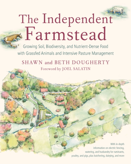 The Independent Farmstead : Growing Soil, Biodiversity, and Nutrient-Dense Food with Grassfed Animals and Intensive Pasture Management, EPUB eBook