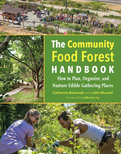 The Community Food Forest Handbook : How to Plan, Organize, and Nurture Edible Gathering Places, Paperback / softback Book