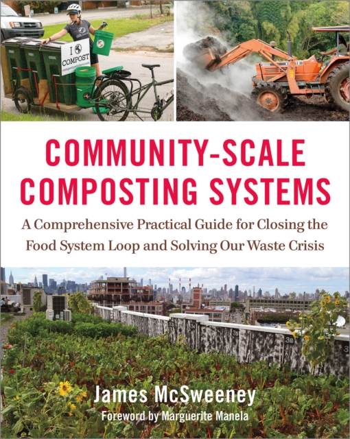 Community-Scale Composting Systems : A Comprehensive Practical Guide for Closing the Food System Loop and Solving Our Waste Crisis, Hardback Book