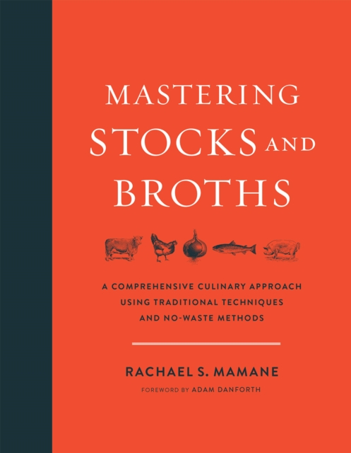 Mastering Stocks and Broths : A Comprehensive Culinary Approach Using Traditional Techniques and No-Waste Methods, EPUB eBook