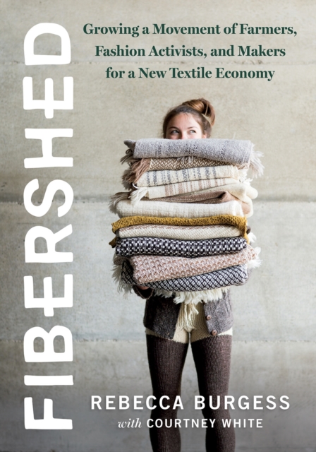 Fibershed : Growing a Movement of Farmers, Fashion Activists, and Makers for a New Textile Economy, Paperback / softback Book