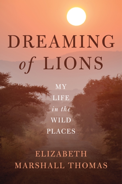 Dreaming of Lions : My Life in the Wild Places, EPUB eBook