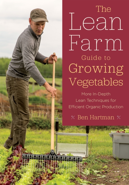 The Lean Farm Guide to Growing Vegetables : More In-Depth Lean Techniques for Efficient Organic Production, EPUB eBook