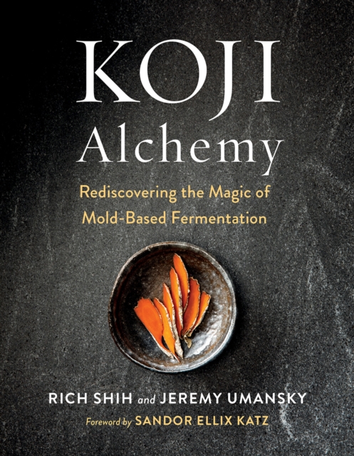 Koji Alchemy : Rediscovering the Magic of Mold-Based Fermentation (Soy Sauce, Miso, Sake, Mirin, Amazake, Charcuterie), EPUB eBook