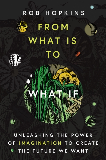 From What Is to What If : Unleashing the Power of Imagination to Create the Future We Want, EPUB eBook