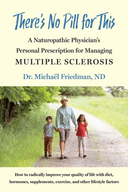 There's No Pill for This : A Naturopathic Physician's Personal Prescription for Managing Multiple Sclerosis, EPUB eBook