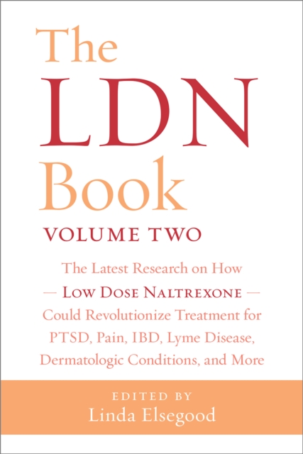 The LDN Book, Volume Two : The Latest Research on How Low Dose Naltrexone Could Revolutionize Treatment for PTSD, Pain, IBD, Lyme Disease, Dermatologic Conditions, and More, Paperback / softback Book