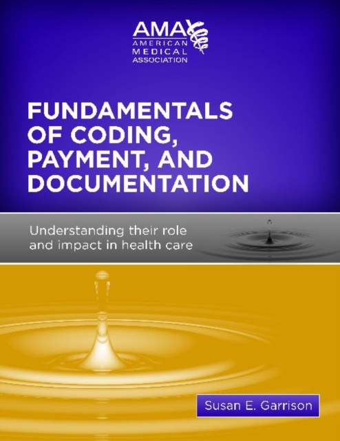 Fundamentals of Coding, Payment and Documentation : Understanding Their Role and Impact in Health Care, Paperback Book