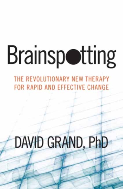 Brainspotting : The Revolutionary New Therapy for Rapid and Effective Change, Paperback / softback Book