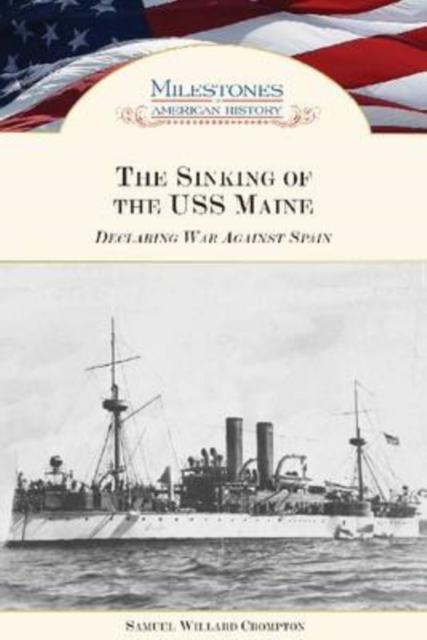 The Sinking of the ""USS Maine : Declaring War Against Spain, Hardback Book