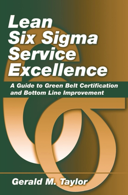 Lean Six Sigma Service Excellence : A Guide to Green Belt Certification and Bottom Line Improvement, Hardback Book