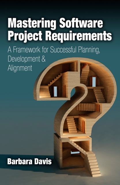 Mastering Software Project Requirements : A Framework for Successful Planning, Development &amp; Alignment, EPUB eBook