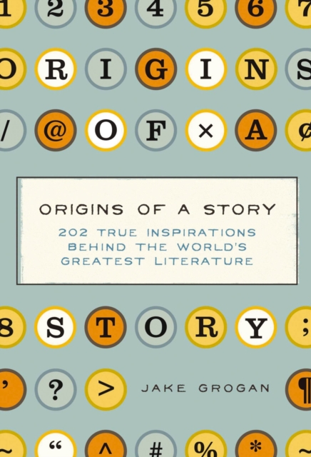Origins of a Story : 202 true inspirations behind the world's greatest literature, Hardback Book