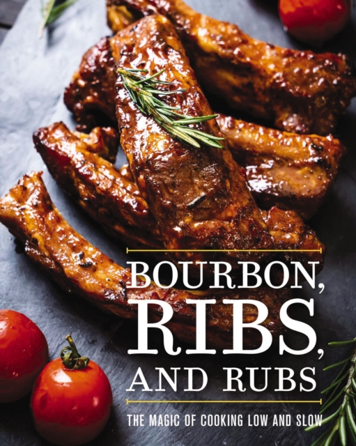 Bourbon, Ribs, and Rubs : The Magic of Cooking Low and Slow, Hardback Book