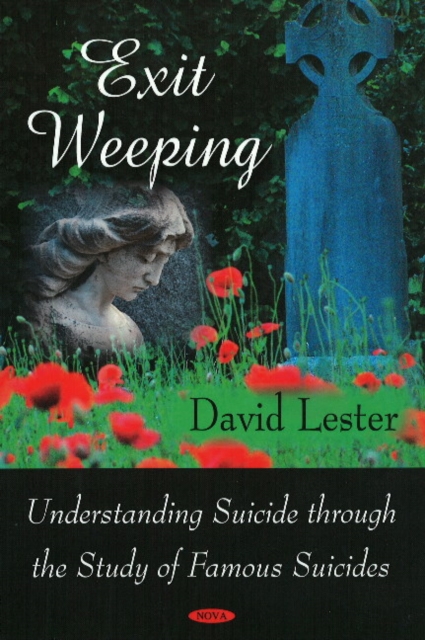 Exit Weeping : Understanding Suicide Through the Study of Famous Suicides, Hardback Book