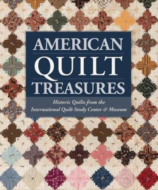 American Quilt Treasures : Historic Quilts from the International Quilt Study Center and Museum, Hardback Book