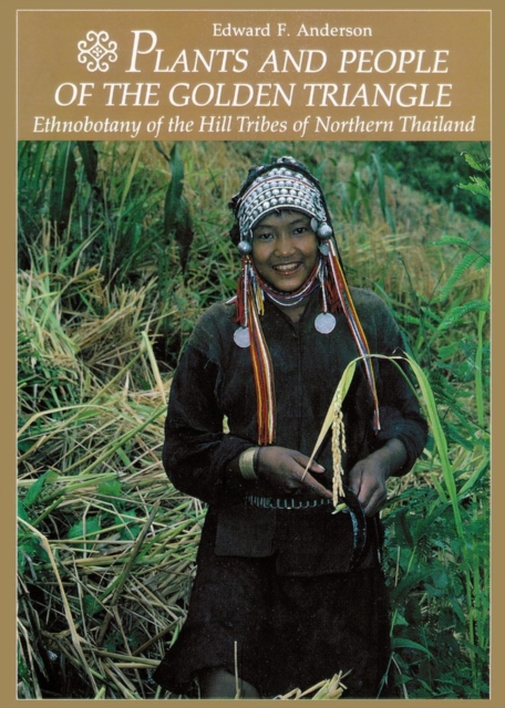 Plants and People of the Golden Triangle : Ethnobotany of the Hill Tribes of Northern Thailand, Paperback / softback Book