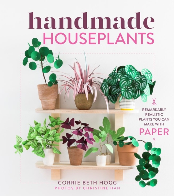 Handmade Houseplants : Remarkably Realistic Plants You Can Make with Paper, Paperback / softback Book