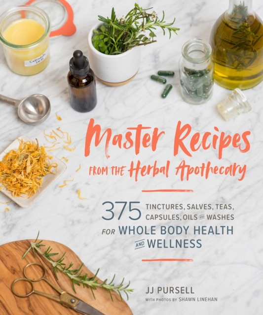 Master Recipes from the Herbal Apothecary : 375 Tinctures, Salves, Teas, Capsules, Oils, and Washes for Whole-Body Health and Wellness, Paperback / softback Book