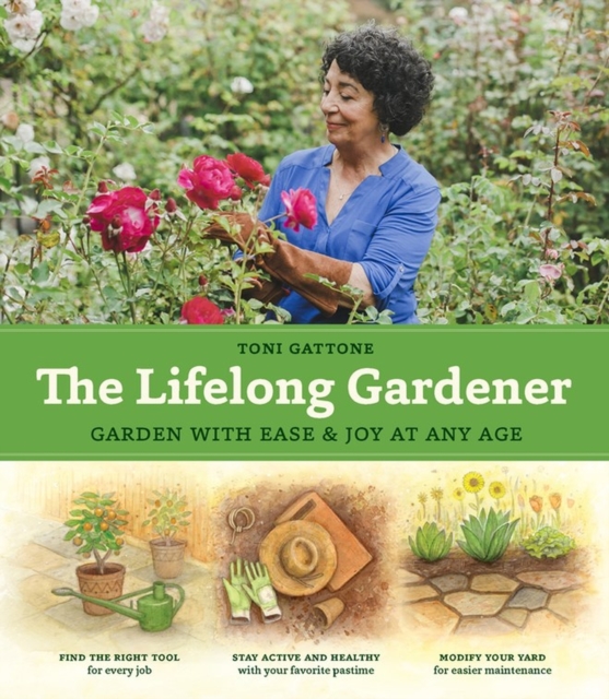 The Lifelong Gardener : Garden with Ease and Joy at Any Age, Hardback Book
