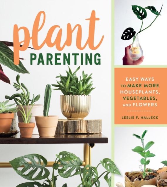 Plant Parenting : Easy Ways to Make More Houseplants, Vegetables, and Flowers, Paperback / softback Book